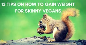 13 Tips on How to Gain Weight for Skinny Vegans